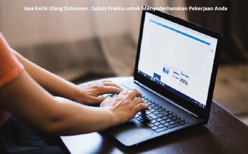 Jasa Ketik Ulang Dokumen : Solusi Praktis untuk Menyederhanakan Pekerjaan Anda