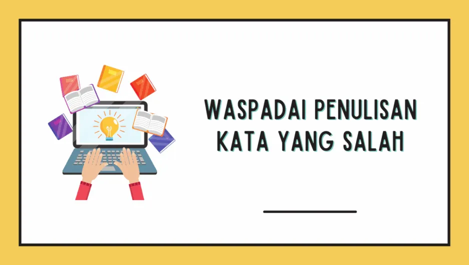 Penulisan Kata yang Sering Salah: Waspadai Kesalahan Kecil yang Berdampak Besar