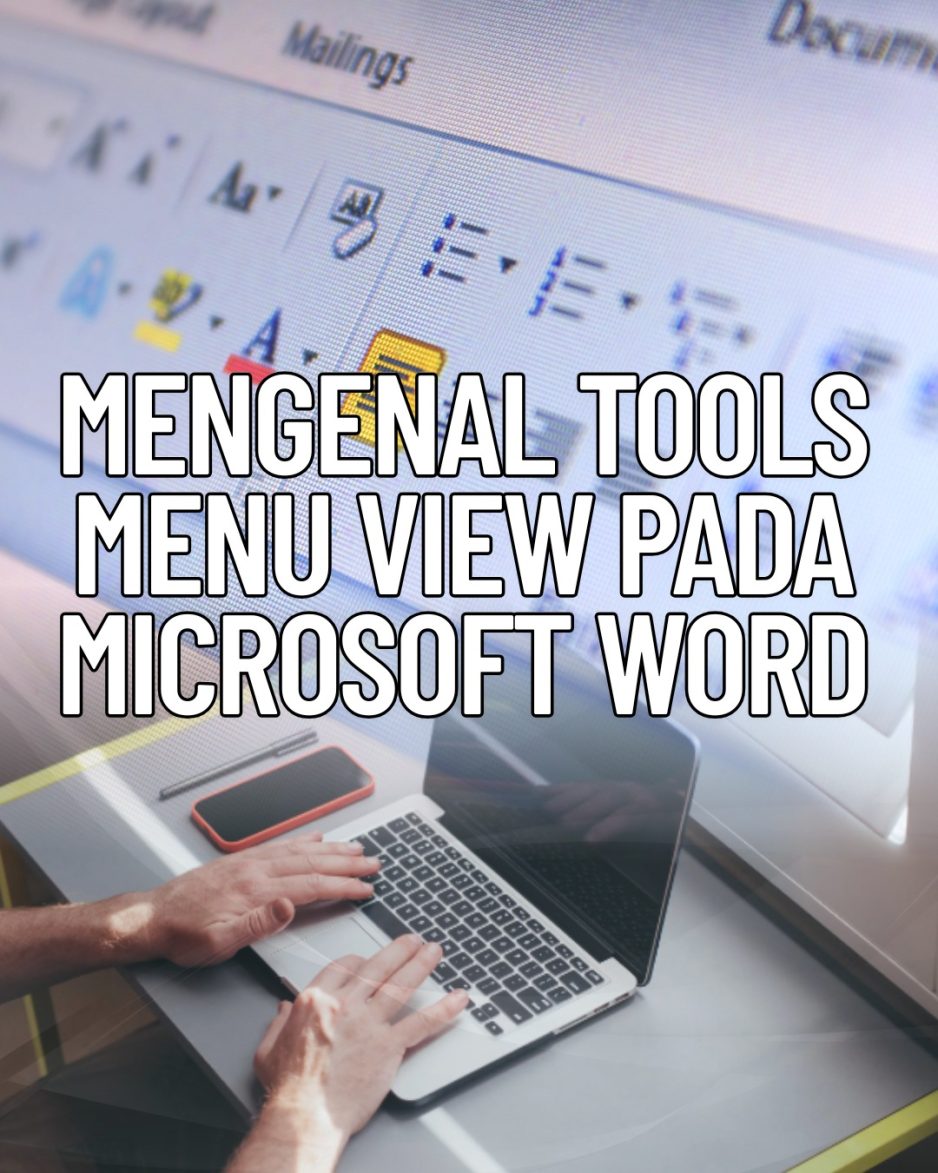 Mengenal Fungsi Tools pada Tab Menu View di Microsoft Word