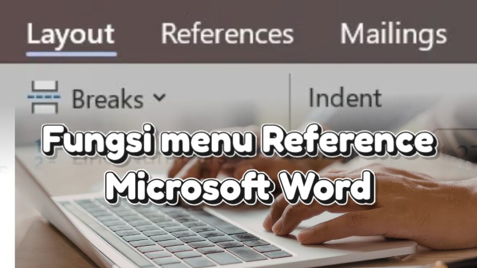 Menu References di Microsoft Word: Cara Jitu bikin Tugas dan Skripsi jadi Sat Set!